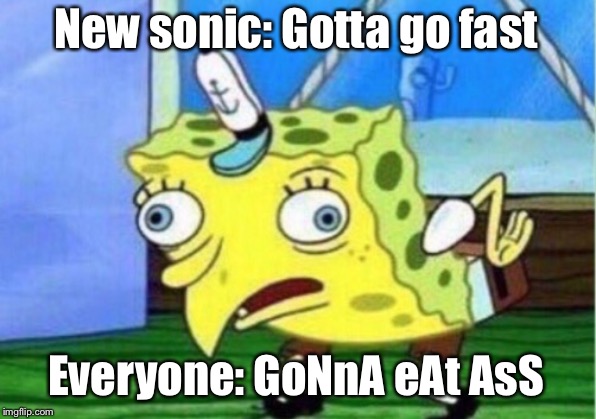 Mocking Spongebob Meme | New sonic: Gotta go fast Everyone: GoNnA eAt AsS | image tagged in memes,mocking spongebob | made w/ Imgflip meme maker