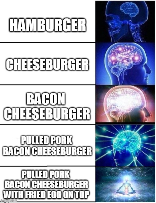 I am very hungry right now and the only cure is more cow bell, and burgers. | HAMBURGER; CHEESEBURGER; BACON CHEESEBURGER; PULLED PORK BACON CHEESEBURGER; PULLED PORK BACON CHEESEBURGER WITH FRIED EGG ON TOP | image tagged in expanding brain 5 panel,cheeseburger,burger,hamburger,memes,funny memes | made w/ Imgflip meme maker