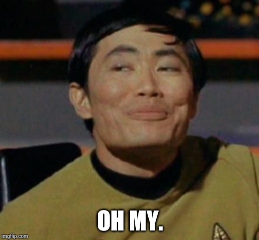 Mr Sulu | OH MY. | image tagged in mr sulu | made w/ Imgflip meme maker