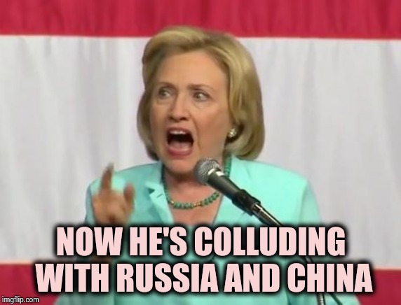It's called Diplomacy , you Dullard | NOW HE'S COLLUDING WITH RUSSIA AND CHINA | image tagged in crazy hillary clinton,collusion,x x everywhere,england,australia,russia | made w/ Imgflip meme maker