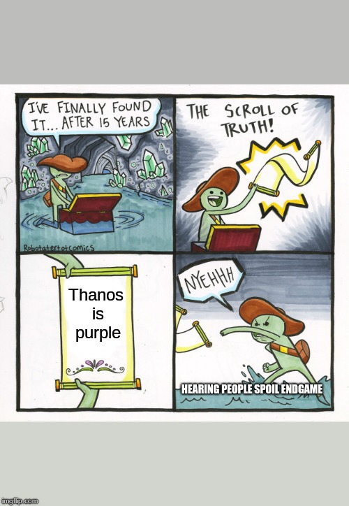 The Scroll Of Truth Meme | Thanos is purple; HEARING PEOPLE SPOIL ENDGAME | image tagged in memes,the scroll of truth | made w/ Imgflip meme maker