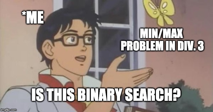 Is This a Pigeon | *ME; MIN/MAX PROBLEM IN DIV. 3; IS THIS BINARY SEARCH? | image tagged in is this a pigeon | made w/ Imgflip meme maker