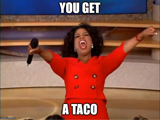 Oprah You Get A Meme | YOU GET; A TACO | image tagged in memes,oprah you get a | made w/ Imgflip meme maker