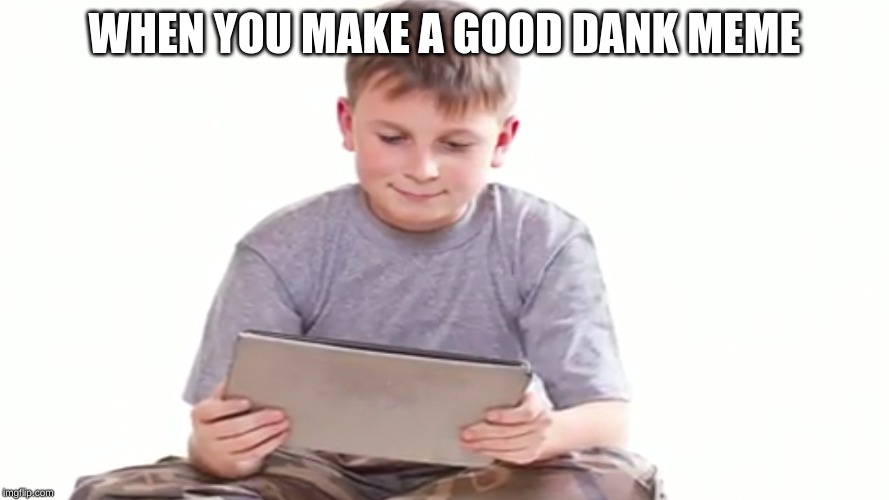 WHEN YOU MAKE A GOOD DANK MEME | image tagged in dank memes,good boy | made w/ Imgflip meme maker