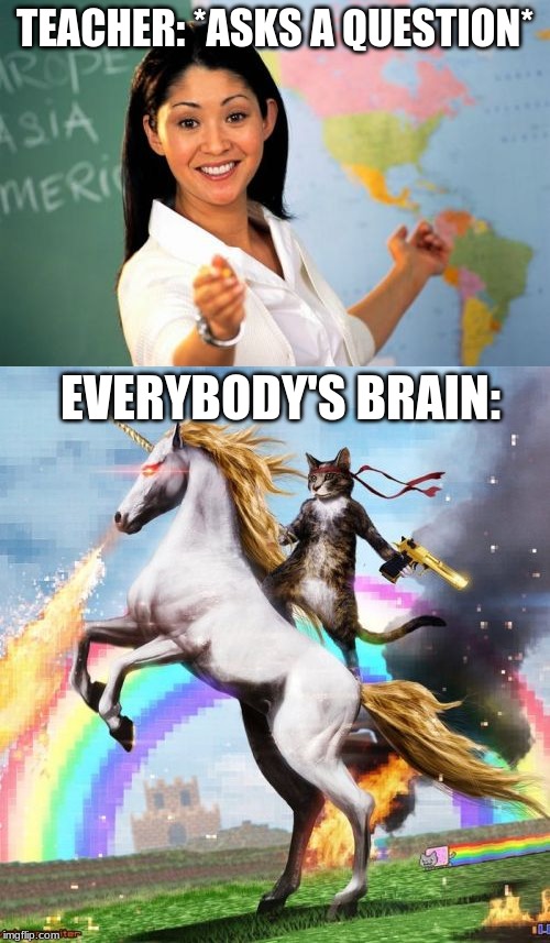 TEACHER: *ASKS A QUESTION*; EVERYBODY'S BRAIN: | image tagged in memes,unhelpful high school teacher,welcome to the internets | made w/ Imgflip meme maker