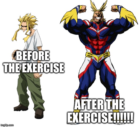 I was bored and in need of laugh | BEFORE THE EXERCISE; AFTER THE EXERCISE!!!!!! | image tagged in all might | made w/ Imgflip meme maker
