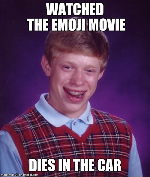 Bad Luck Brian | WATCHED THE EMOJI MOVIE; DIES IN THE CAR | image tagged in memes,bad luck brian,emoji movie | made w/ Imgflip meme maker