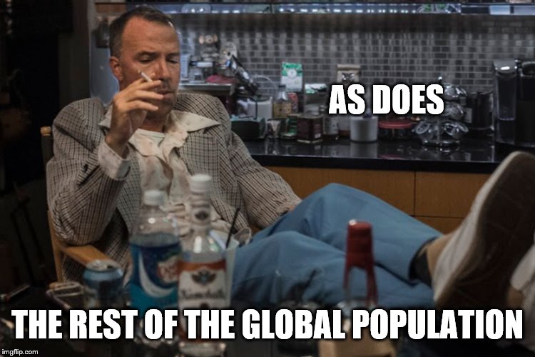 AS DOES THE REST OF THE GLOBAL POPULATION | made w/ Imgflip meme maker