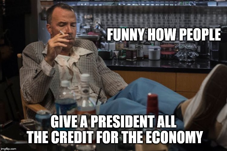 FUNNY HOW PEOPLE GIVE A PRESIDENT ALL THE CREDIT FOR THE ECONOMY | made w/ Imgflip meme maker