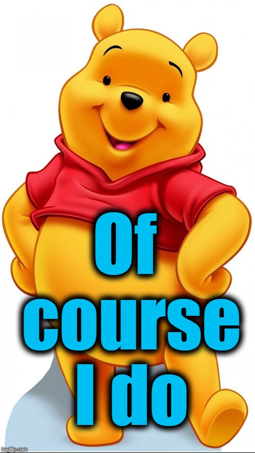 Of course I do | made w/ Imgflip meme maker