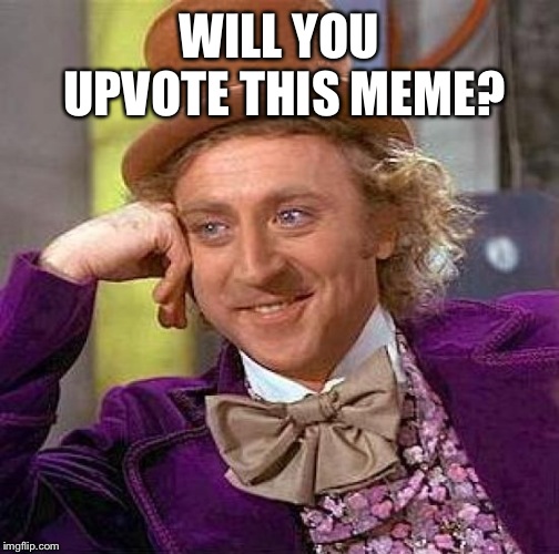 Creepy Condescending Wonka Meme | WILL YOU UPVOTE THIS MEME? | image tagged in memes,creepy condescending wonka | made w/ Imgflip meme maker