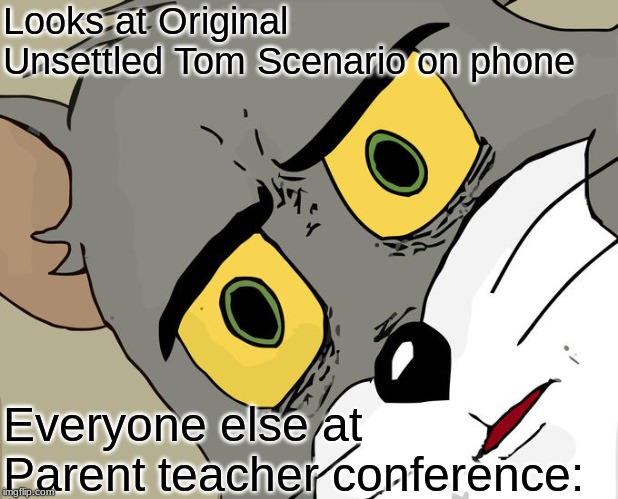 Unsettled Tom | Looks at Original Unsettled Tom Scenario on phone; Everyone else at Parent teacher conference: | image tagged in memes,unsettled tom | made w/ Imgflip meme maker