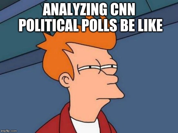 Futurama Fry | ANALYZING CNN POLITICAL POLLS BE LIKE | image tagged in memes,futurama fry | made w/ Imgflip meme maker