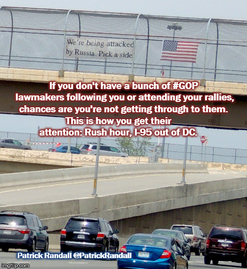 Resist No Matter How | If you don't have a bunch of #GOP lawmakers following you or attending your rallies, chances are you're not getting through to them. This is how you get their attention: Rush hour, I-95 out of DC. Patrick Randall‏ @PatrickRandall | image tagged in resist,the resistance,education,domocrats,indivisible,election 2020 | made w/ Imgflip meme maker