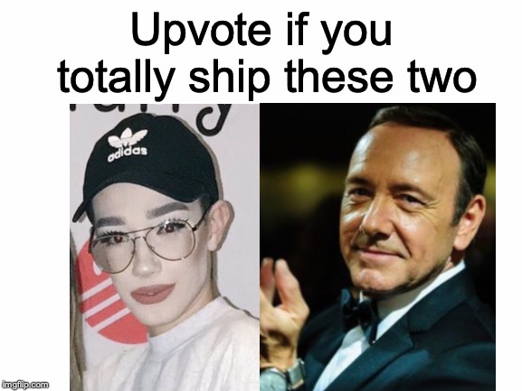 They're literally perfect for each other LMAO | Upvote if you totally ship these two | image tagged in memes,funny,dank memes,james charles,kevin spacey,dark humor | made w/ Imgflip meme maker