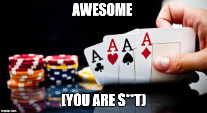 poker | AWESOME; (YOU ARE S**T) | image tagged in poker | made w/ Imgflip meme maker