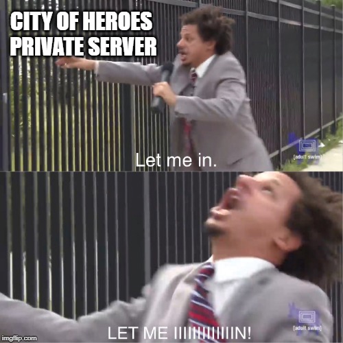 let me in | CITY OF HEROES PRIVATE SERVER | image tagged in let me in | made w/ Imgflip meme maker