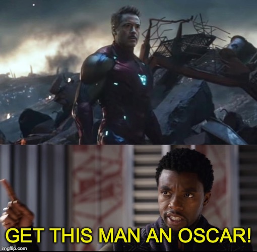 Endgame's fight scenes and fan service were great and all...but they kinda overshadowed the amazing acting, especially RDJ's. | GET THIS MAN AN OSCAR! | image tagged in memes,avengers endgame,iron man,black panther,movies,oscars | made w/ Imgflip meme maker