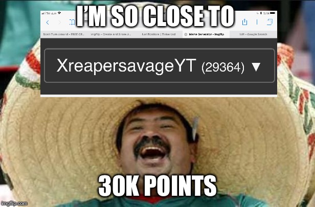mexican word of the day | I’M SO CLOSE TO; 30K POINTS | image tagged in mexican word of the day | made w/ Imgflip meme maker