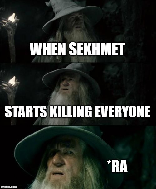 Confused Gandalf Meme | WHEN SEKHMET; STARTS KILLING EVERYONE; *RA | image tagged in memes,confused gandalf | made w/ Imgflip meme maker