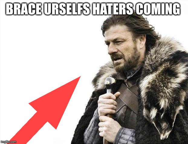 Brace Yourselves X is Coming Meme | BRACE URSELFS HATERS COMING | image tagged in memes,brace yourselves x is coming | made w/ Imgflip meme maker