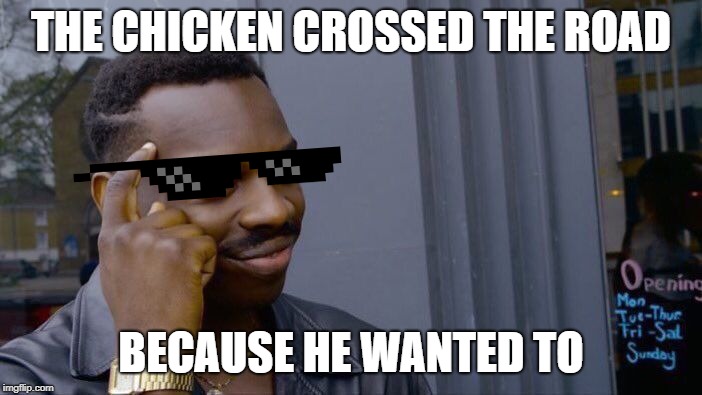 Roll Safe Think About It Meme | THE CHICKEN CROSSED THE ROAD; BECAUSE HE WANTED TO | image tagged in memes,roll safe think about it | made w/ Imgflip meme maker
