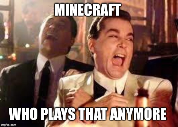 And then he said .... | MINECRAFT WHO PLAYS THAT ANYMORE | image tagged in and then he said | made w/ Imgflip meme maker