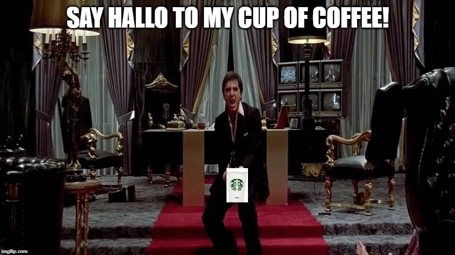 SAY HALLO TO MY CUP OF COFFEE! | made w/ Imgflip meme maker