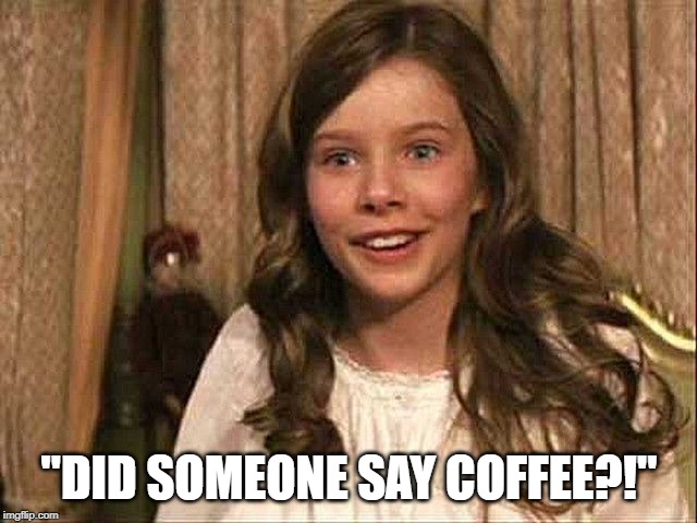 Windy Darling: Did someone say coffee?! | "DID SOMEONE SAY COFFEE?!" | image tagged in windy darling did someone say coffee | made w/ Imgflip meme maker