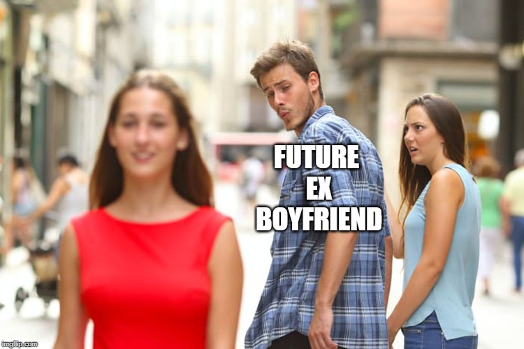 Distracted Boyfriend Meme | FUTURE EX BOYFRIEND | image tagged in memes,distracted boyfriend | made w/ Imgflip meme maker