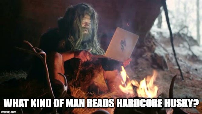 WHAT KIND OF MAN READS HARDCORE HUSKY? | made w/ Imgflip meme maker