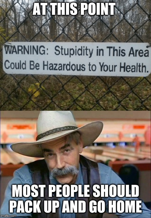I am curious to know what's in that exhibit though...maybe I should get a closer look (Zoo Week, by 1forpeace and Dankmaster546) |  AT THIS POINT; MOST PEOPLE SHOULD PACK UP AND GO HOME | image tagged in sam elliott special kind of stupid,memes,zoo week,picard wtf,1forpeace,dankmaster546 | made w/ Imgflip meme maker