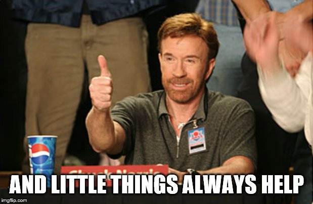 Chuck Norris Approves Meme | AND LITTLE THINGS ALWAYS HELP | image tagged in memes,chuck norris approves,chuck norris | made w/ Imgflip meme maker