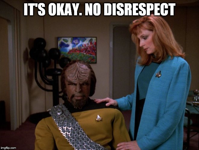 It's okay, Worf. | IT'S OKAY. NO DISRESPECT | image tagged in it's okay worf | made w/ Imgflip meme maker
