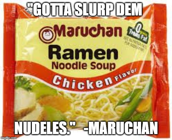 Ramen | "GOTTA SLURP DEM; NUDELES."  
-MARUCHAN | image tagged in ramen | made w/ Imgflip meme maker