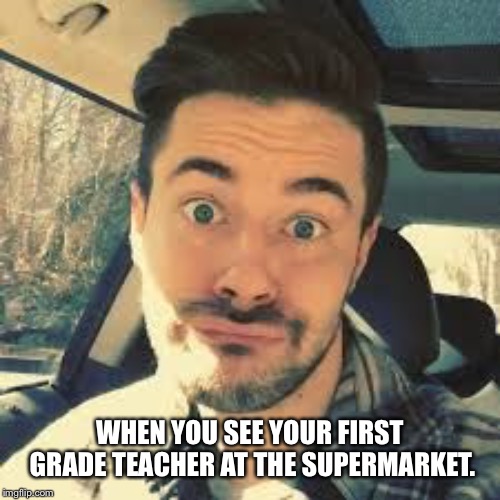 Chris Crocker Wide Eye | WHEN YOU SEE YOUR FIRST GRADE TEACHER AT THE SUPERMARKET. | image tagged in chris crocker wide eye | made w/ Imgflip meme maker