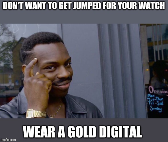 Roll Safe Think About It Meme | DON'T WANT TO GET JUMPED FOR YOUR WATCH; WEAR A GOLD DIGITAL | image tagged in memes,roll safe think about it | made w/ Imgflip meme maker