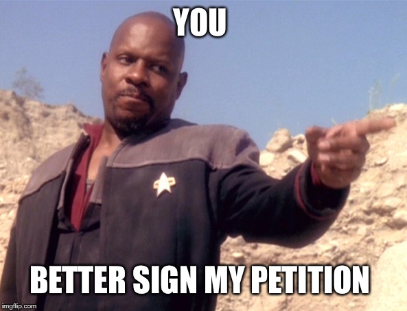 Ben Sisko Pointing | YOU; BETTER SIGN MY PETITION | image tagged in ben sisko pointing | made w/ Imgflip meme maker