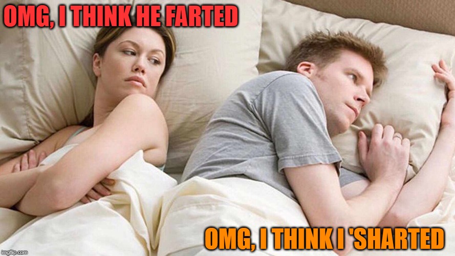 I bet he's 'stinking' how to get out of this! | OMG, I THINK HE FARTED; OMG, I THINK I 'SHARTED | image tagged in i bet he's thinking about other women,shart,fart,hold fart,awake | made w/ Imgflip meme maker