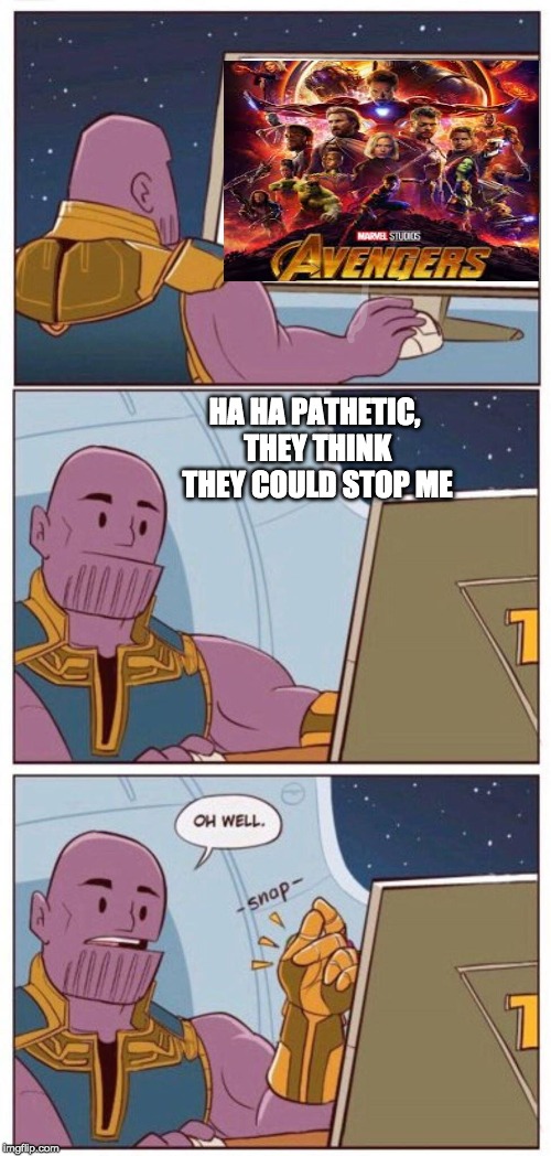 Oh Well Thanos | HA HA PATHETIC, THEY THINK THEY COULD STOP ME | image tagged in oh well thanos | made w/ Imgflip meme maker