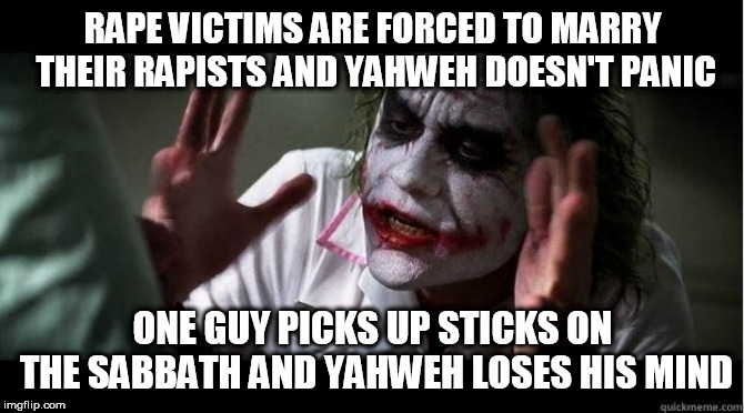 nobody bats an eye | RAPE VICTIMS ARE FORCED TO MARRY THEIR RAPISTS AND YAHWEH DOESN'T PANIC; ONE GUY PICKS UP STICKS ON THE SABBATH AND YAHWEH LOSES HIS MIND | image tagged in nobody bats an eye,yahweh,bible,abrahamic religions,the abrahamic god,god | made w/ Imgflip meme maker