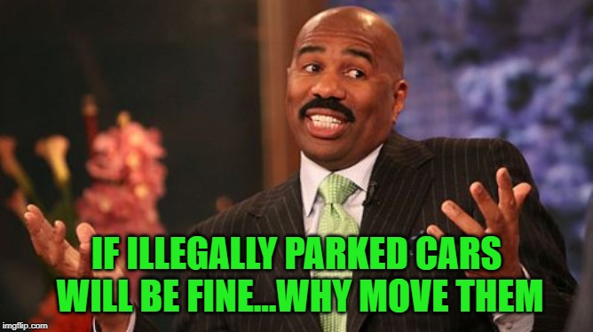 Steve Harvey Meme | IF ILLEGALLY PARKED CARS WILL BE FINE...WHY MOVE THEM | image tagged in memes,steve harvey | made w/ Imgflip meme maker