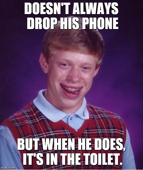 Bad Luck Brian Meme | DOESN'T ALWAYS DROP HIS PHONE BUT WHEN HE DOES, IT'S IN THE TOILET. | image tagged in memes,bad luck brian | made w/ Imgflip meme maker