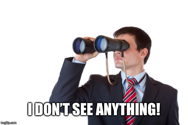 Binoculars | I DON’T SEE ANYTHING! | image tagged in binoculars | made w/ Imgflip meme maker