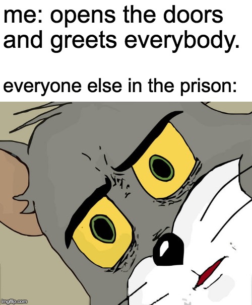 Unsettled Tom | me: opens the doors and greets everybody. everyone else in the prison: | image tagged in memes,unsettled tom | made w/ Imgflip meme maker