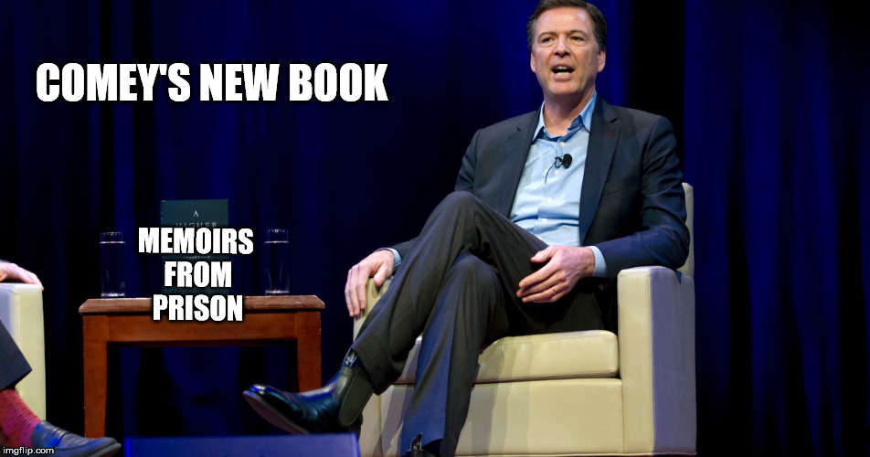 Comey's New Book. | COMEY'S NEW BOOK; MEMOIRS FROM PRISON | image tagged in political meme,fbi director james comey,donald trump approves,president trump,fox news,cnn fake news | made w/ Imgflip meme maker