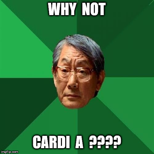 High Expectations Asian Father Meme | WHY  NOT CARDI  A  ???? | image tagged in memes,high expectations asian father | made w/ Imgflip meme maker