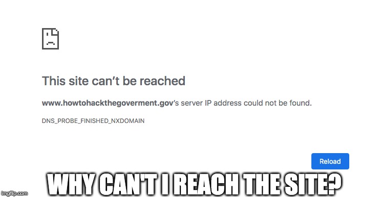 I am having tech problems. | WHY CAN'T I REACH THE SITE? | image tagged in ironic,technology | made w/ Imgflip meme maker