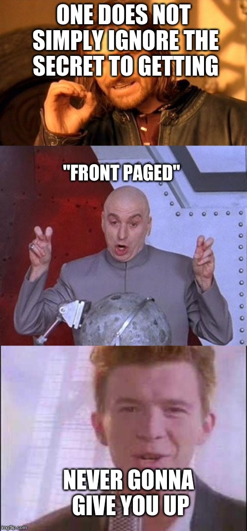 THE SECRET OF THE FRONT PAGE! | ONE DOES NOT SIMPLY IGNORE THE SECRET TO GETTING; "FRONT PAGED"; NEVER GONNA GIVE YOU UP | image tagged in memes,one does not simply,rick roll,dr evil laser,never gonna give you up | made w/ Imgflip meme maker