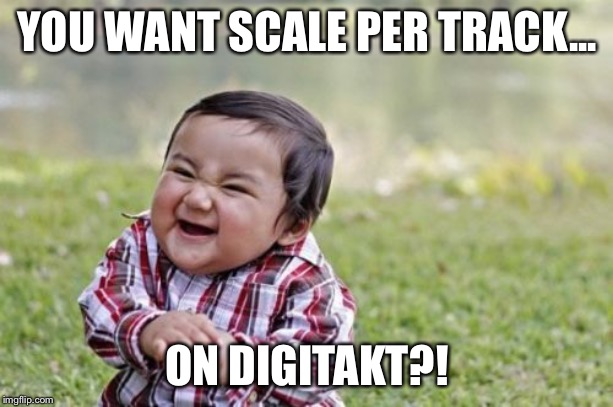 Evil Toddler Meme | YOU WANT SCALE PER TRACK... ON DIGITAKT?! | image tagged in memes,evil toddler | made w/ Imgflip meme maker